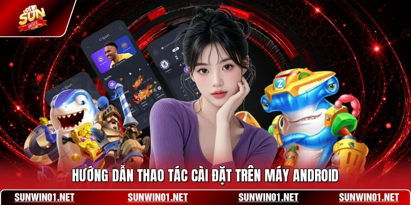 Hướng dẫn thao tác cài đặt trên máy Android